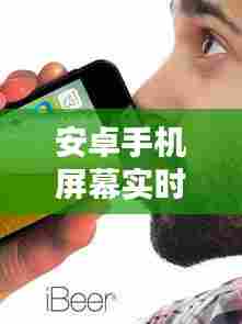 安卓手机屏幕实时监控,安卓手机屏幕实时监控软件