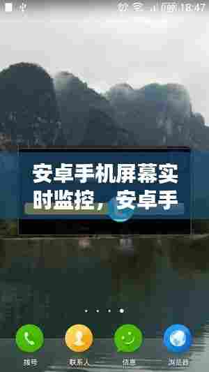 安卓手机屏幕实时监控,安卓手机屏幕实时监控软件