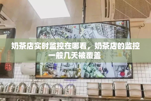奶茶店实时监控在哪看,奶茶店的监控一般几天被覆盖