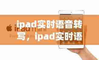 ipad实时语音转写,ipad实时语音翻译