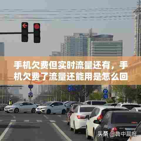 手机欠费但实时流量还有,手机欠费了流量还能用是怎么回事