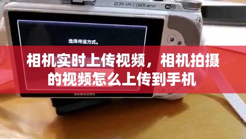 相机实时上传视频,相机拍摄的视频怎么上传到手机