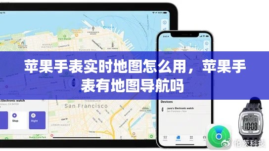 苹果手表实时地图怎么用,苹果手表有地图导航吗