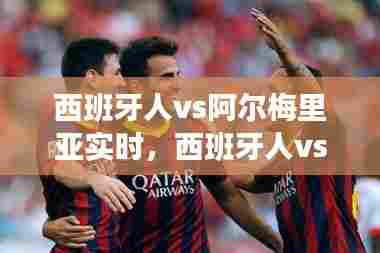 西班牙人vs阿尔梅里亚实时,西班牙人vs阿尔梅利亚