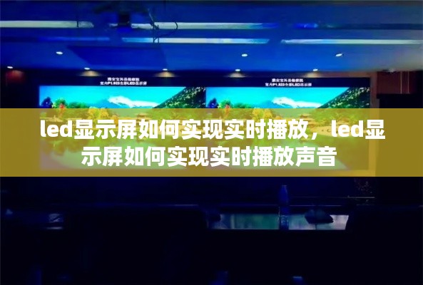 led显示屏如何实现实时播放,led显示屏如何实现实时播放声音