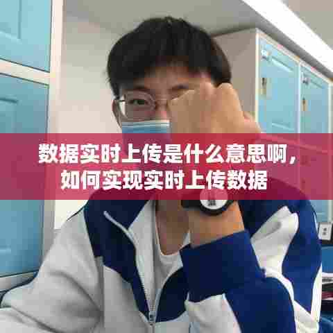 数据实时上传是什么意思啊,如何实现实时上传数据