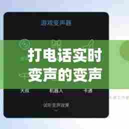 打电话实时变声的变声器，打电话实时变声的变声器叫什么 