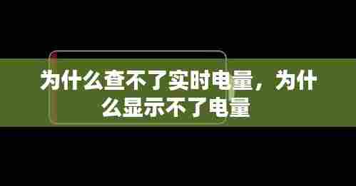为什么查不了实时电量,为什么显示不了电量