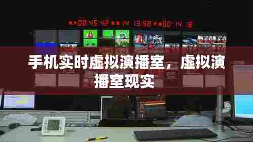 手机实时虚拟演播室,虚拟演播室现实