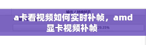 a卡看视频如何实时补帧,amd显卡视频补帧