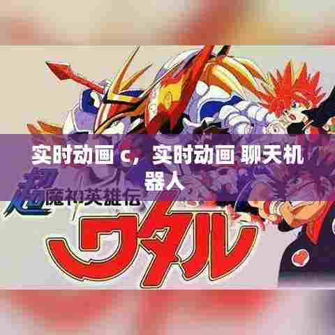 实时动画 c,实时动画 聊天机器人