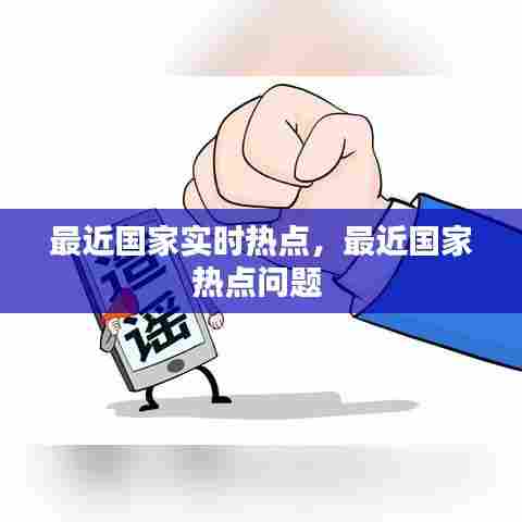 最近国家实时热点,最近国家热点问题