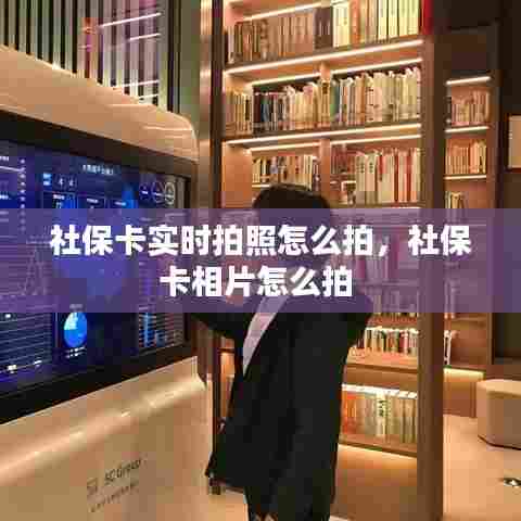 社保卡实时拍照怎么拍,社保卡相片怎么拍