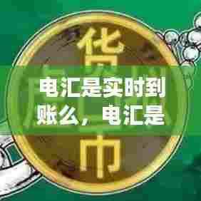 电汇是实时到账么,电汇是转账吗