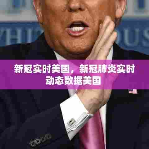 新冠实时美国,新冠肺炎实时动态数据美国