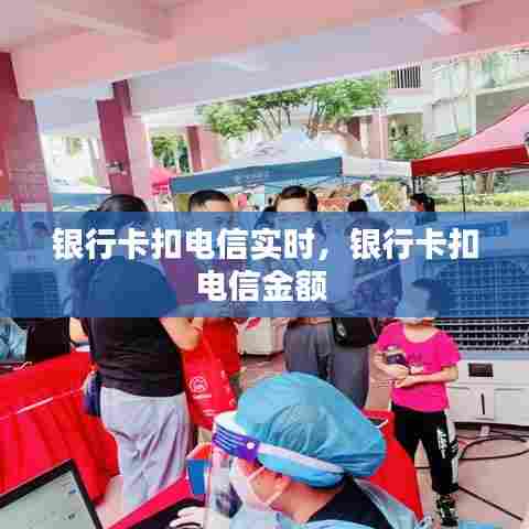 银行卡扣电信实时,银行卡扣电信金额