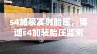s4加装实时胎压,奥迪s4加装胎压监测