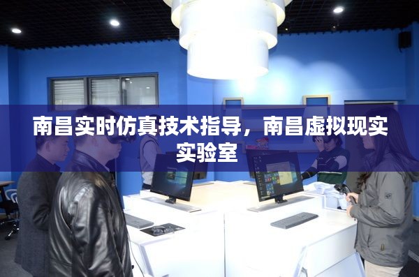 南昌实时仿真技术指导,南昌虚拟现实实验室