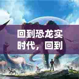 回到恐龙实时代,回到恐龙时代笔趣阁