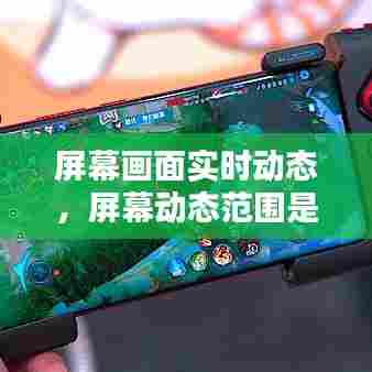 屏幕画面实时动态,屏幕动态范围是什么意思