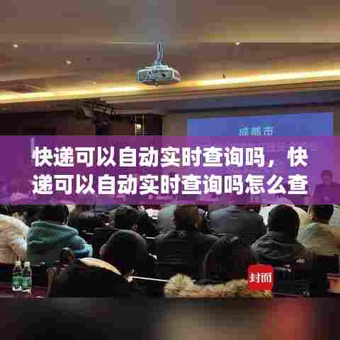 快递可以自动实时查询吗,快递可以自动实时查询吗怎么查