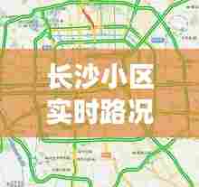 长沙小区实时路况图最新，长沙小区实时路况图最新版 
