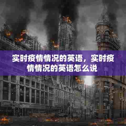 实时疫情情况的英语,实时疫情情况的英语怎么说