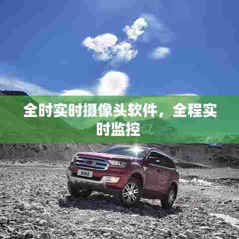 全时实时摄像头软件,全程实时监控