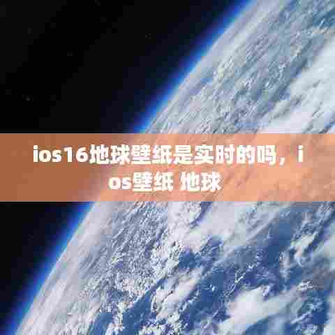 ios16地球壁纸是实时的吗，ios壁纸 地球 