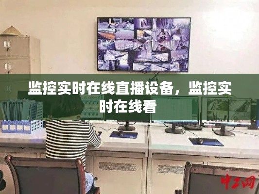 监控实时在线直播设备，监控实时在线看 