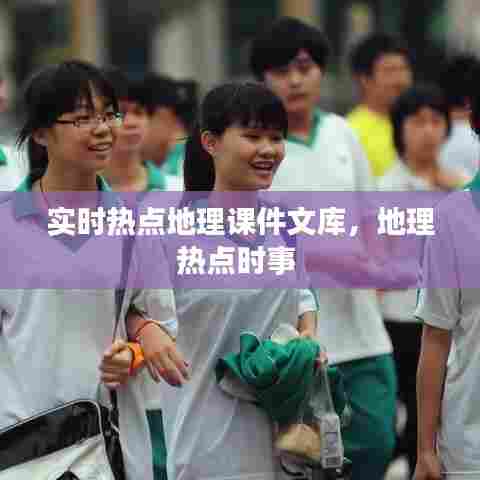 实时热点地理课件文库，地理热点时事 