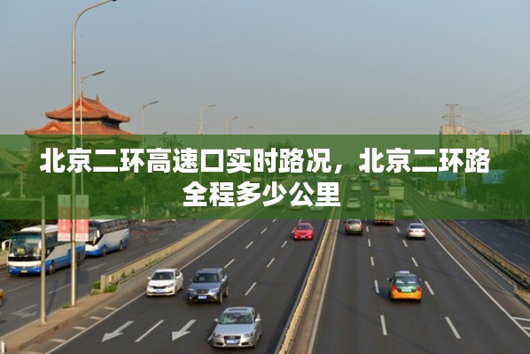 北京二环高速口实时路况，北京二环路全程多少公里 
