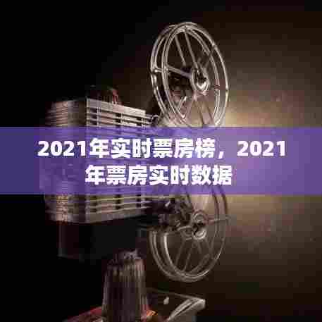2021年实时票房榜，2021年票房实时数据 