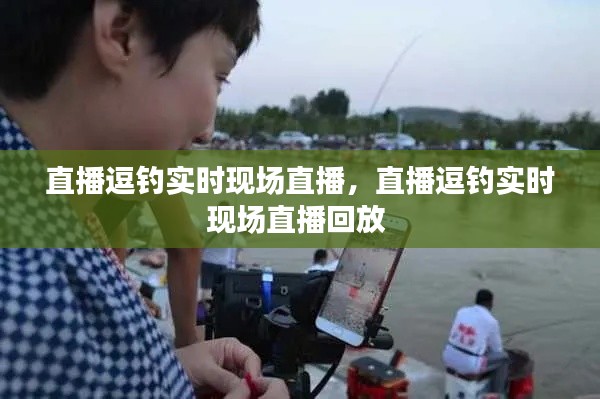 直播逗钓实时现场直播，直播逗钓实时现场直播回放 