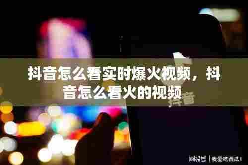 抖音怎么看实时爆火视频，抖音怎么看火的视频 