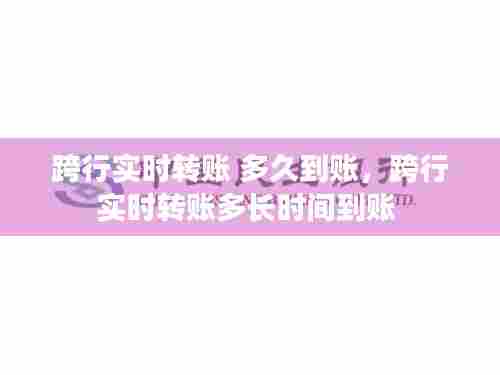 跨行实时转账 多久到账,跨行实时转账多长时间到账