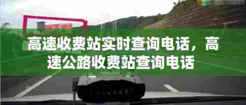 高速收费站实时查询电话，高速公路收费站查询电话 