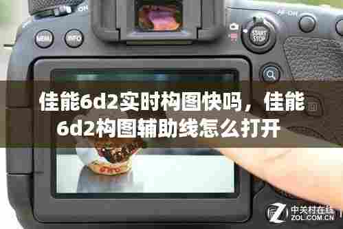 佳能6d2实时构图快吗，佳能6d2构图辅助线怎么打开 
