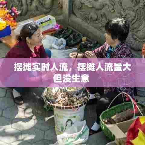 摆摊实时人流，摆摊人流量大但没生意 