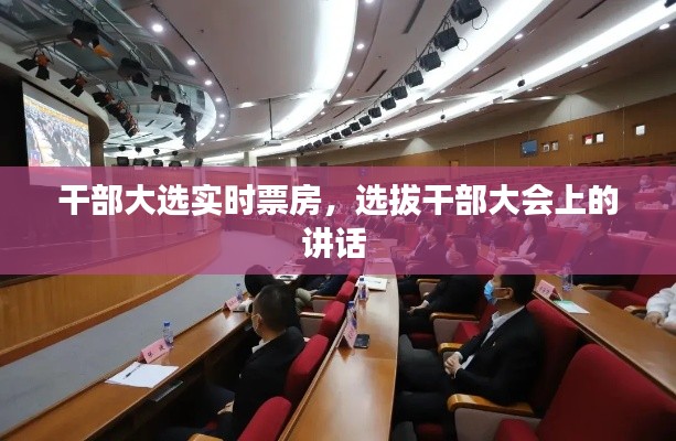 干部大选实时票房，选拔干部大会上的讲话 