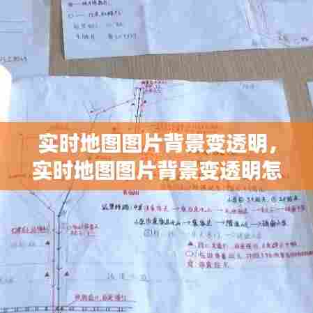 实时地图图片背景变透明,实时地图图片背景变透明怎么办