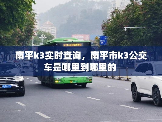 南平k3实时查询,南平市k3公交车是哪里到哪里的