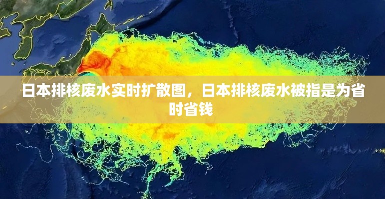 日本排核废水实时扩散图，日本排核废水被指是为省时省钱 