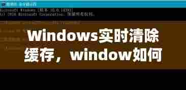 Windows实时清除缓存,window如何清除缓存