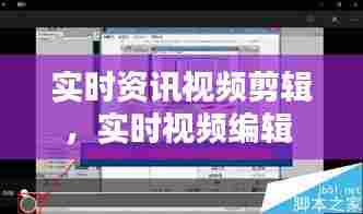 实时资讯视频剪辑,实时视频编辑