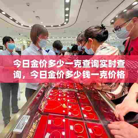 今日金价多少一克查询实时查询，今日金价多少钱一克价格表 