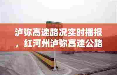 泸弥高速路况实时播报，红河州泸弥高速公路投资建设开发有限公司 
