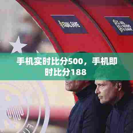 手机实时比分500,手机即时比分188