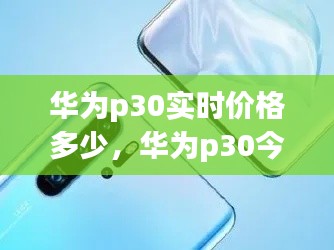 华为p30实时价格多少,华为p30今日价格