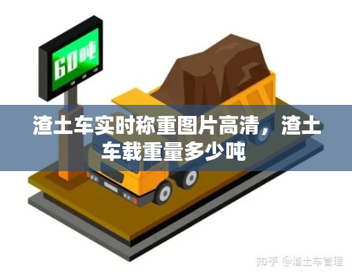 渣土车实时称重图片高清,渣土车载重量多少吨